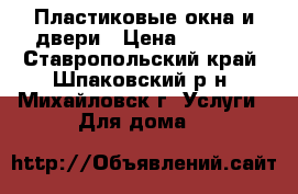 Пластиковые окна и двери › Цена ­ 3 610 - Ставропольский край, Шпаковский р-н, Михайловск г. Услуги » Для дома   